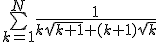 \bigsum_{k=1}^N \frac{1}{k\sqrt{k+1}+(k+1)\sqrt{k}}